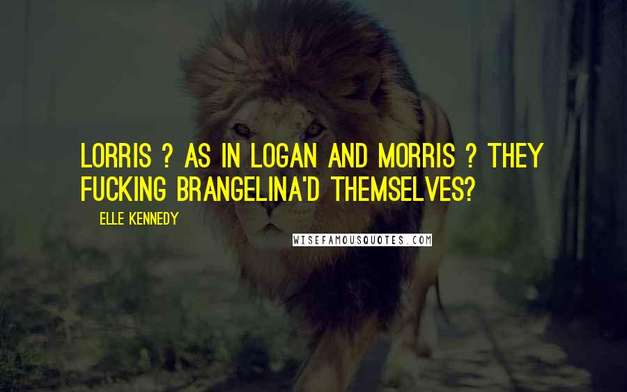 Elle Kennedy quotes: Lorris ? As in Logan and Morris ? They fucking Brangelina'd themselves?