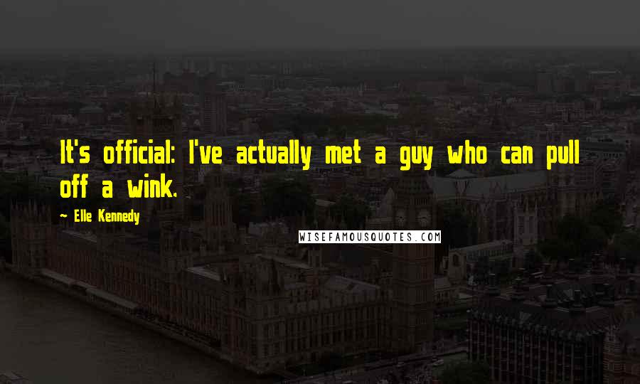 Elle Kennedy quotes: It's official: I've actually met a guy who can pull off a wink.