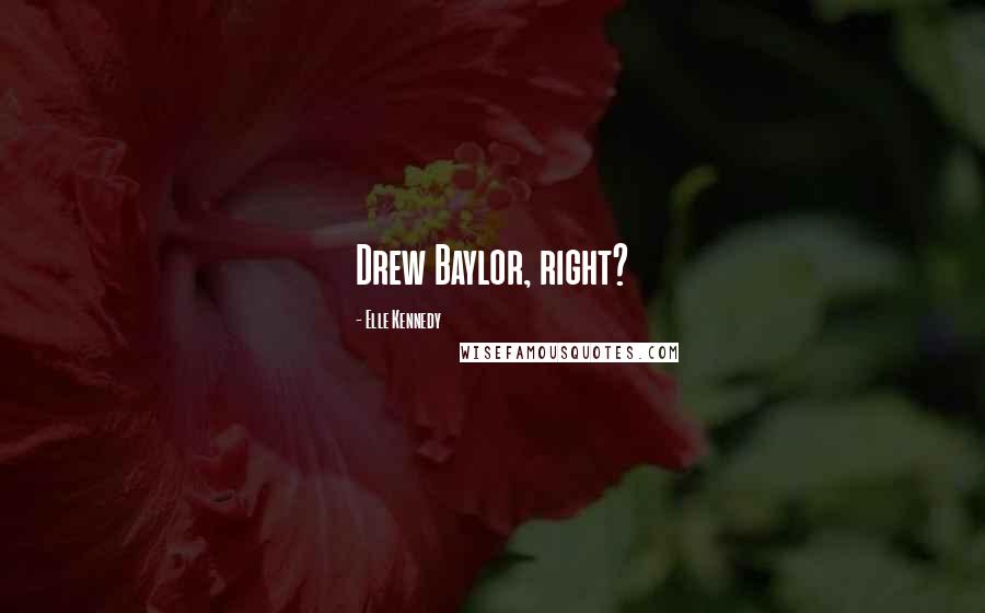 Elle Kennedy quotes: Drew Baylor, right?