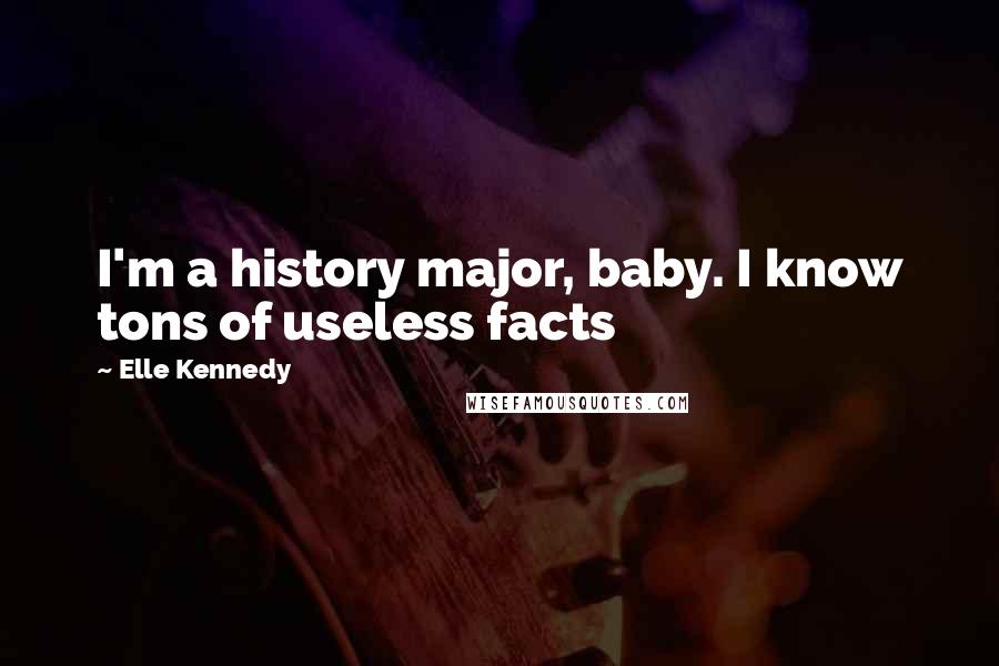 Elle Kennedy quotes: I'm a history major, baby. I know tons of useless facts