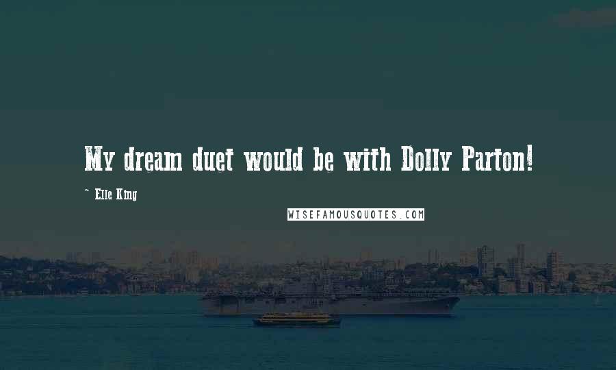 Elle King quotes: My dream duet would be with Dolly Parton!