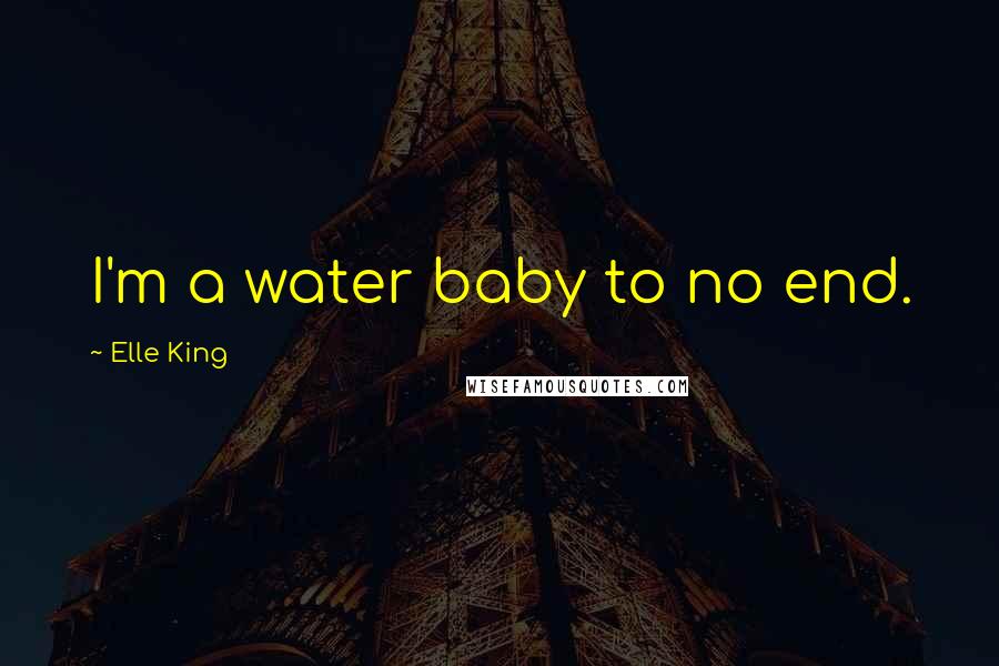 Elle King quotes: I'm a water baby to no end.