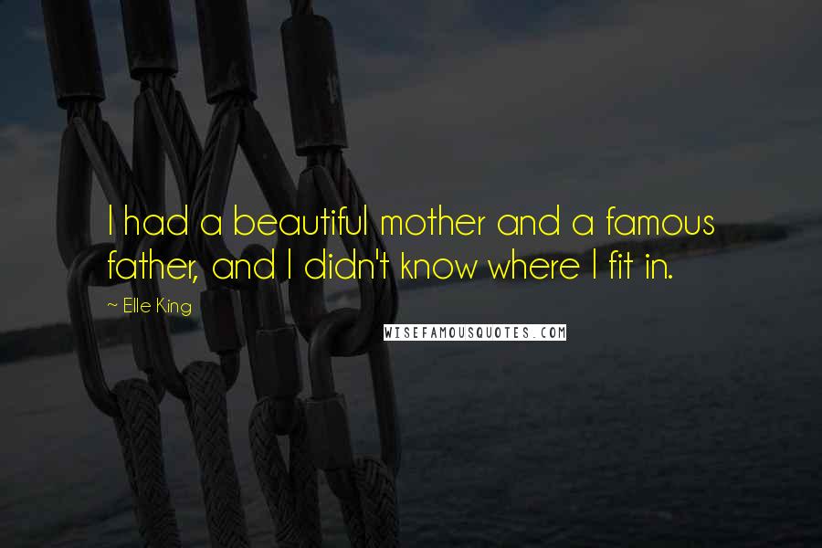 Elle King quotes: I had a beautiful mother and a famous father, and I didn't know where I fit in.