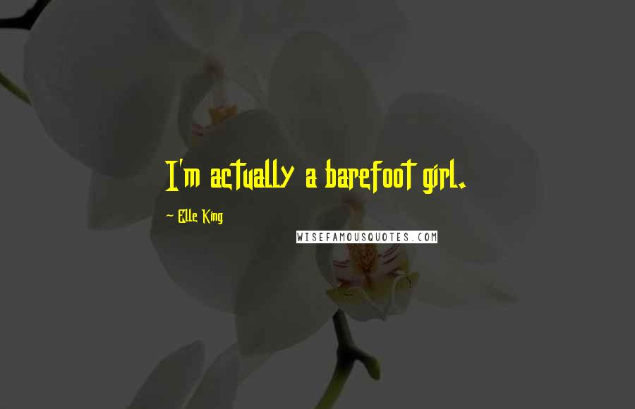 Elle King quotes: I'm actually a barefoot girl.