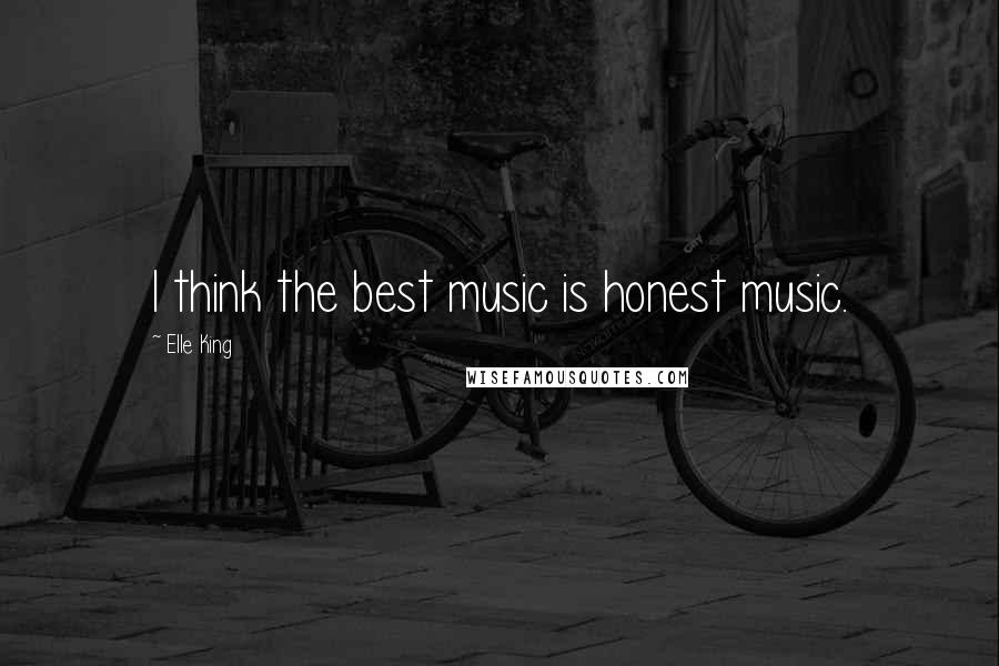 Elle King quotes: I think the best music is honest music.