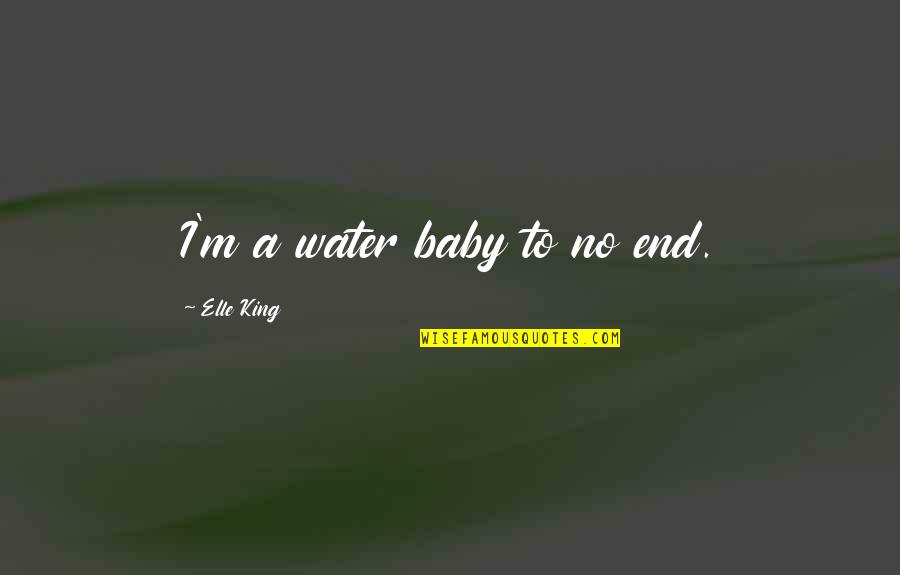 Elle King Quotes By Elle King: I'm a water baby to no end.
