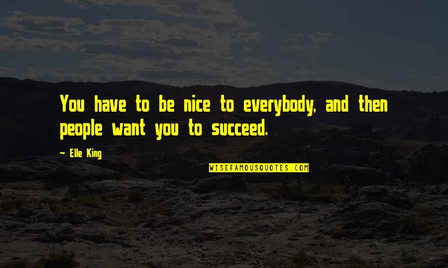 Elle King Quotes By Elle King: You have to be nice to everybody, and