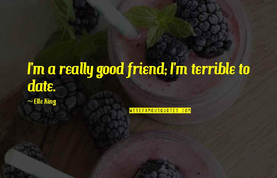 Elle King Quotes By Elle King: I'm a really good friend; I'm terrible to