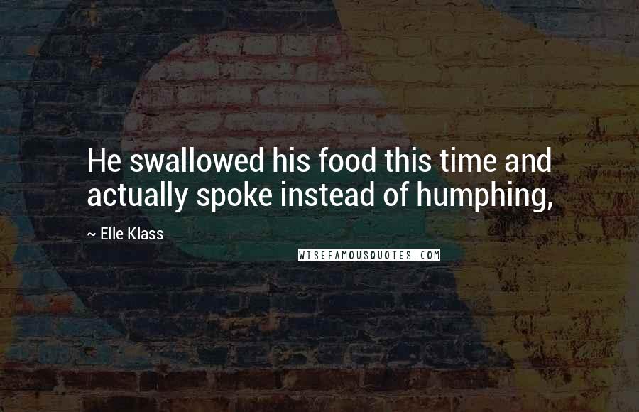 Elle Klass quotes: He swallowed his food this time and actually spoke instead of humphing,