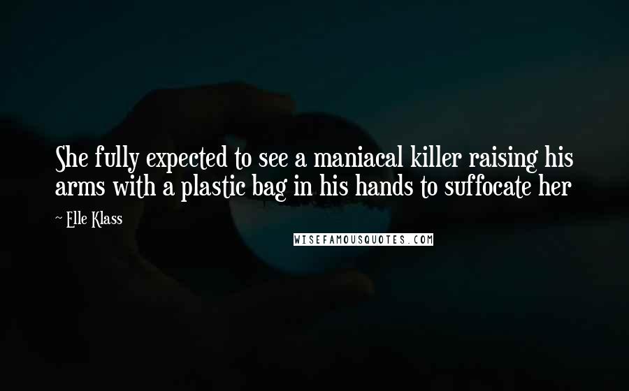 Elle Klass quotes: She fully expected to see a maniacal killer raising his arms with a plastic bag in his hands to suffocate her