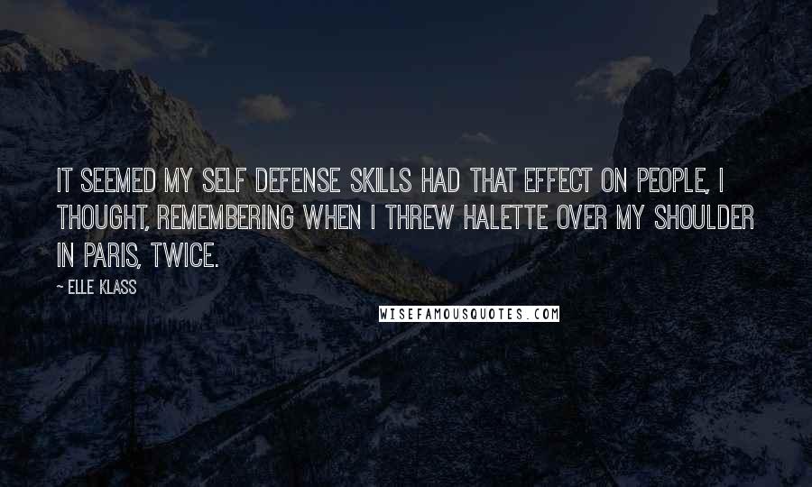 Elle Klass quotes: It seemed my self defense skills had that effect on people, I thought, remembering when I threw Halette over my shoulder in Paris, twice.