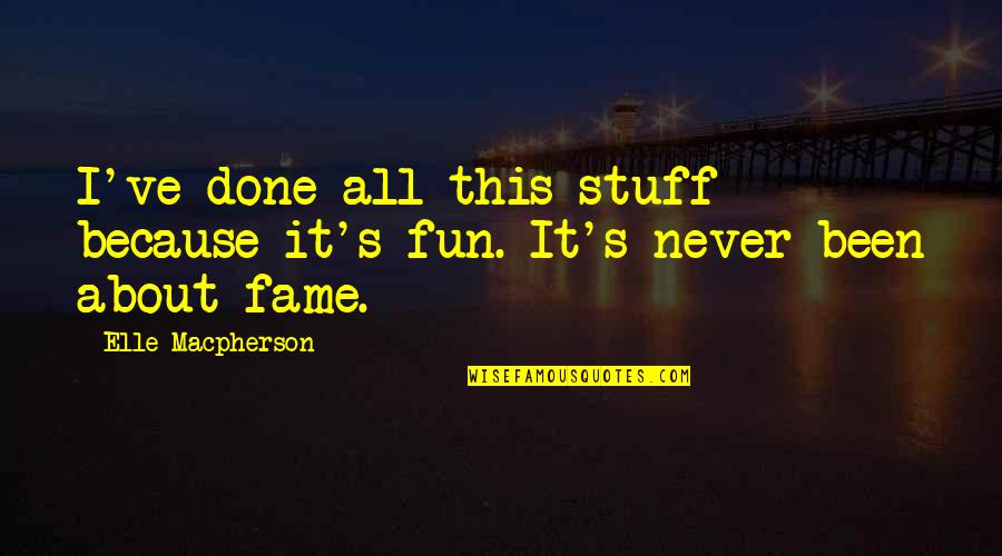 Elle Macpherson Quotes By Elle Macpherson: I've done all this stuff because it's fun.