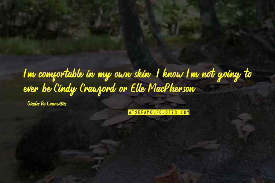 Elle Macpherson Quotes By Giada De Laurentiis: I'm comfortable in my own skin. I know