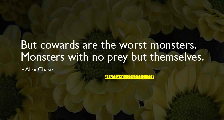 Elle Me Manque Quotes By Alex Chase: But cowards are the worst monsters. Monsters with