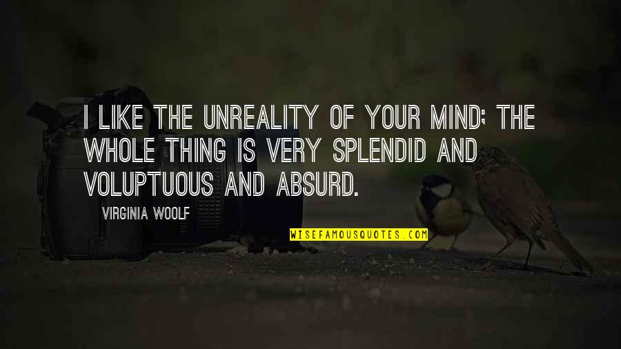 Elle Me Manque Quotes By Virginia Woolf: I like the unreality of your mind; the