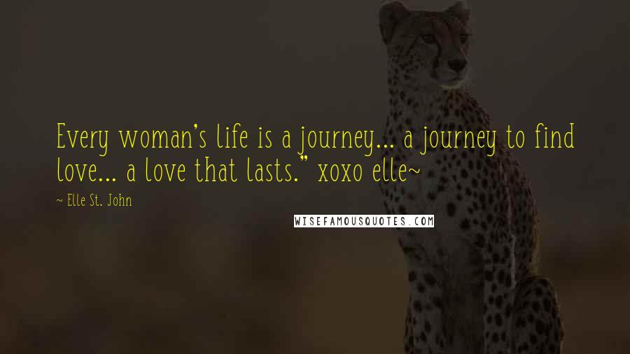 Elle St. John quotes: Every woman's life is a journey... a journey to find love... a love that lasts." xoxo elle~