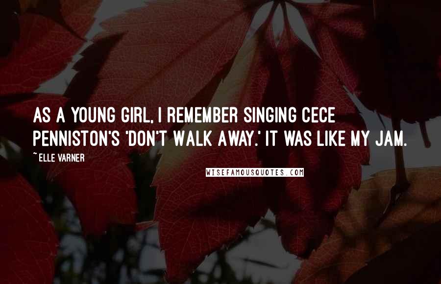 Elle Varner quotes: As a young girl, I remember singing CeCe Penniston's 'Don't Walk Away.' It was like my jam.