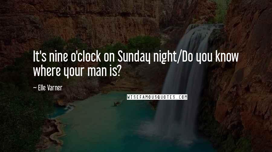 Elle Varner quotes: It's nine o'clock on Sunday night/Do you know where your man is?