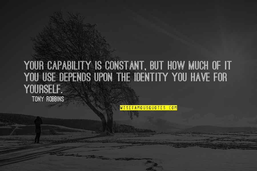 Elleke Frijters Quotes By Tony Robbins: Your capability is constant, but how much of