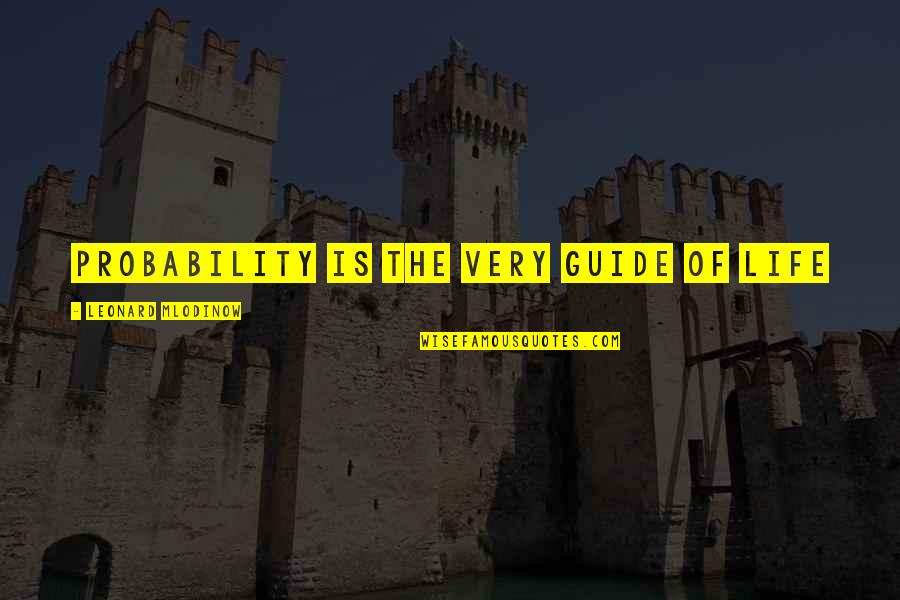 Elleke Haggerty Quotes By Leonard Mlodinow: probability is the very guide of life Elleke Haggerty Quotes By Leonard Mlodinow: probability is the very guide of life