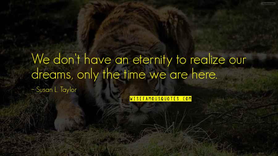 Elleke Haggerty Quotes By Susan L. Taylor: We don't have an eternity to realize our