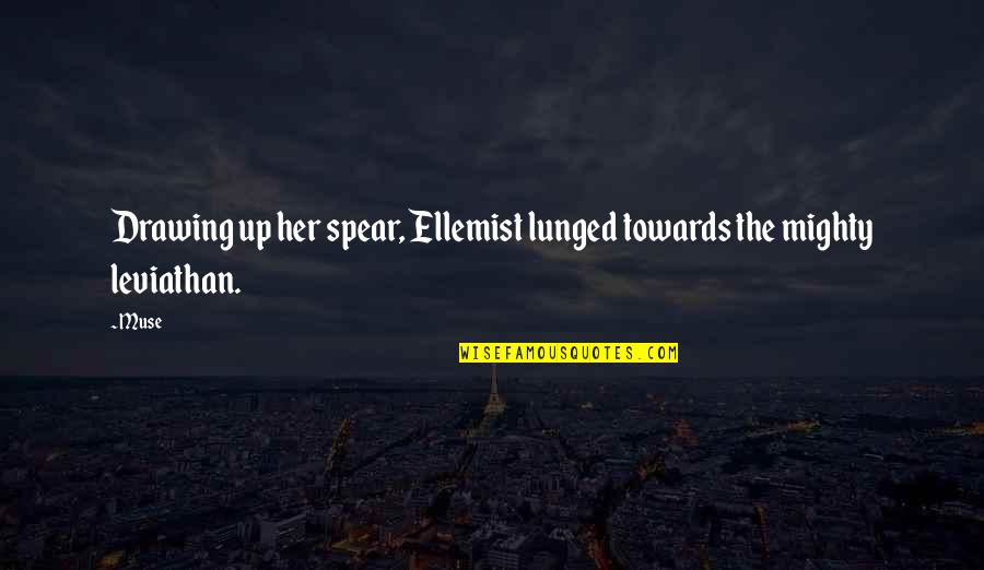 Ellemist Quotes By Muse: Drawing up her spear, Ellemist lunged towards the