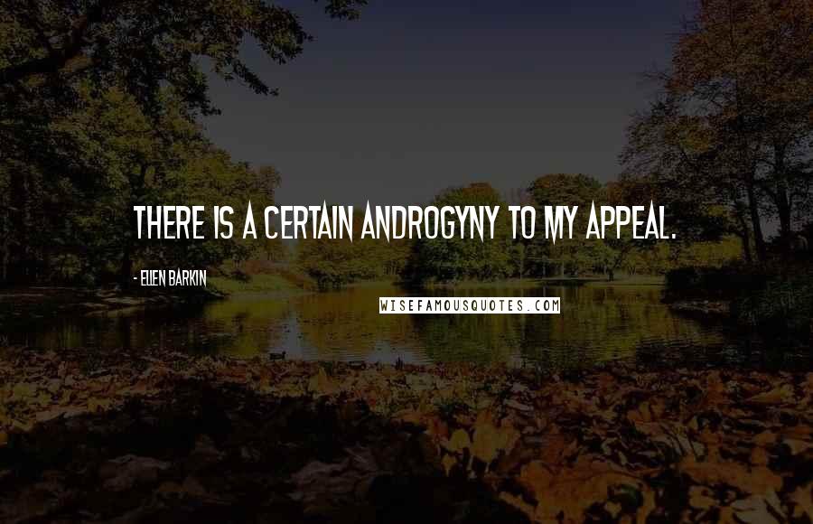 Ellen Barkin quotes: There is a certain androgyny to my appeal.