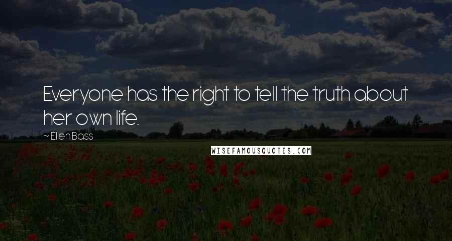 Ellen Bass quotes: Everyone has the right to tell the truth about her own life.