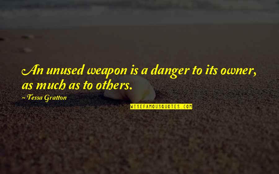 Ellen Bass Quotes By Tessa Gratton: An unused weapon is a danger to its