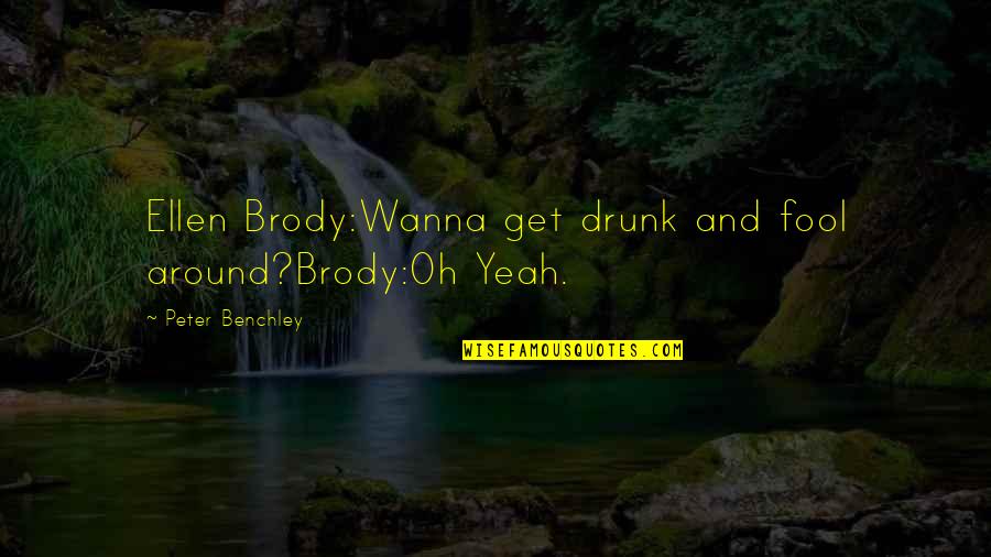 Ellen Brody Quotes By Peter Benchley: Ellen Brody:Wanna get drunk and fool around?Brody:Oh Yeah.
