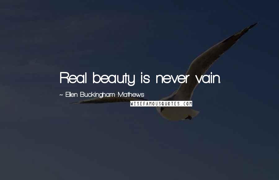 Ellen Buckingham Mathews quotes: Real beauty is never vain.