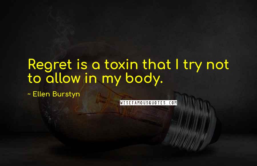 Ellen Burstyn quotes: Regret is a toxin that I try not to allow in my body.