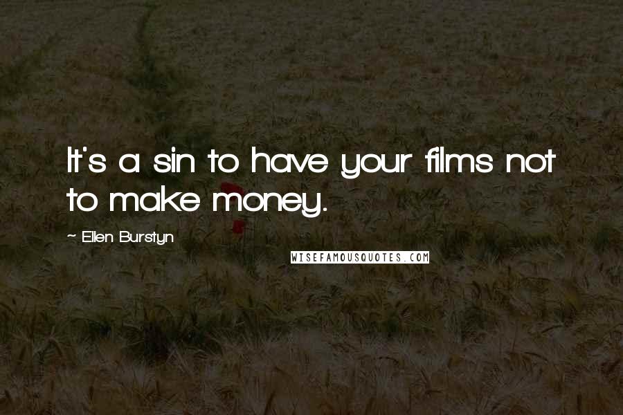 Ellen Burstyn quotes: It's a sin to have your films not to make money.