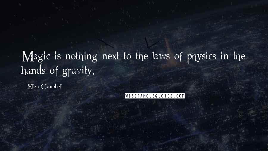 Ellen Campbell quotes: Magic is nothing next to the laws of physics in the hands of gravity.