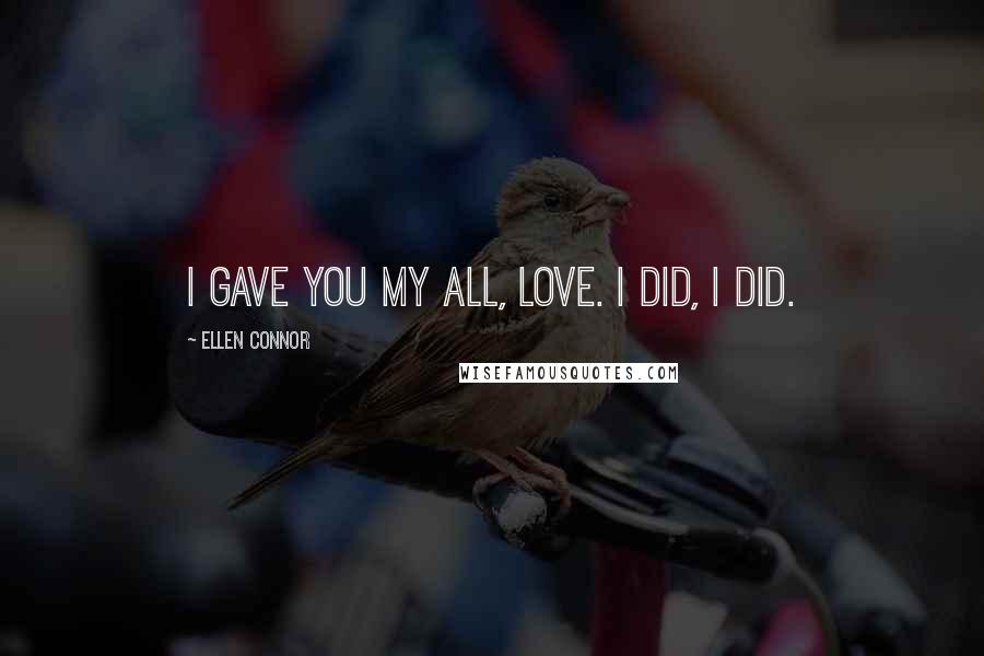 Ellen Connor quotes: I gave you my all, love. I did, I did.