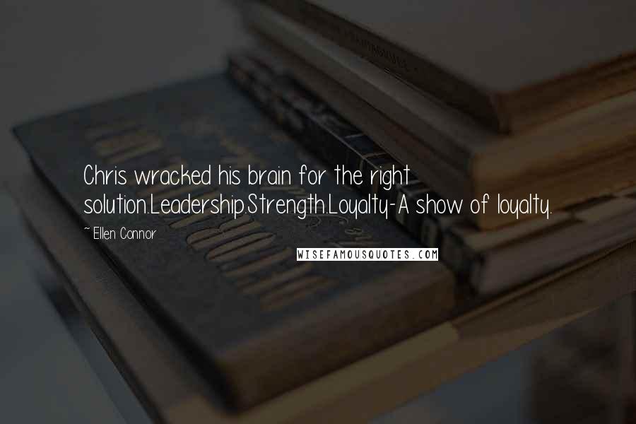 Ellen Connor quotes: Chris wracked his brain for the right solution.Leadership.Strength.Loyalty-A show of loyalty.