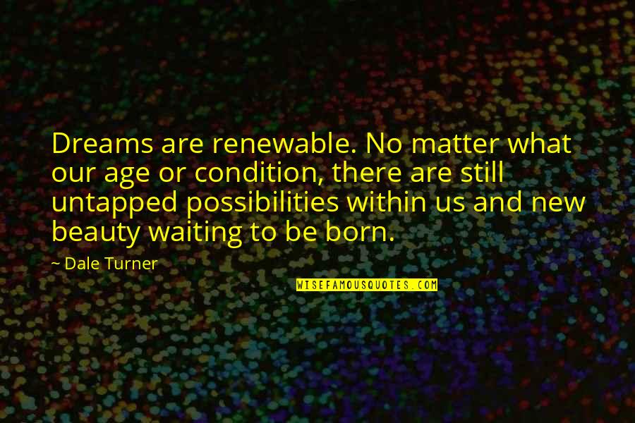 Ellen Corby Quotes By Dale Turner: Dreams are renewable. No matter what our age Ellen Corby Quotes By Dale Turner: Dreams are renewable. No matter what our age