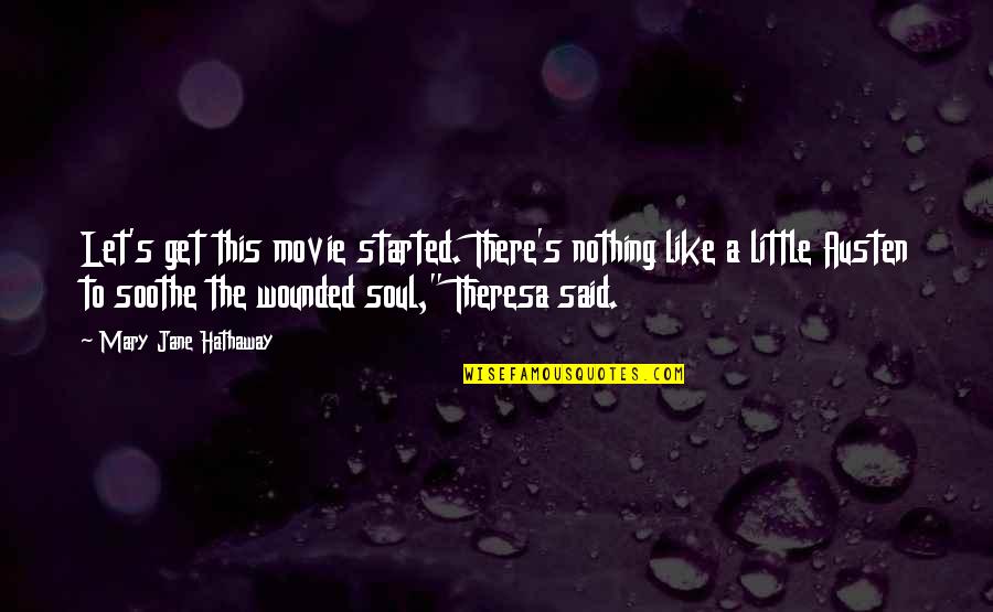 Ellen Corby Quotes By Mary Jane Hathaway: Let's get this movie started. There's nothing like Ellen Corby Quotes By Mary Jane Hathaway: Let's get this movie started. There's nothing like