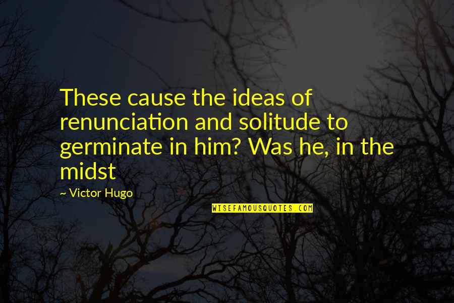 Ellen Degeneres Funny Inspirational Quotes By Victor Hugo: These cause the ideas of renunciation and solitude