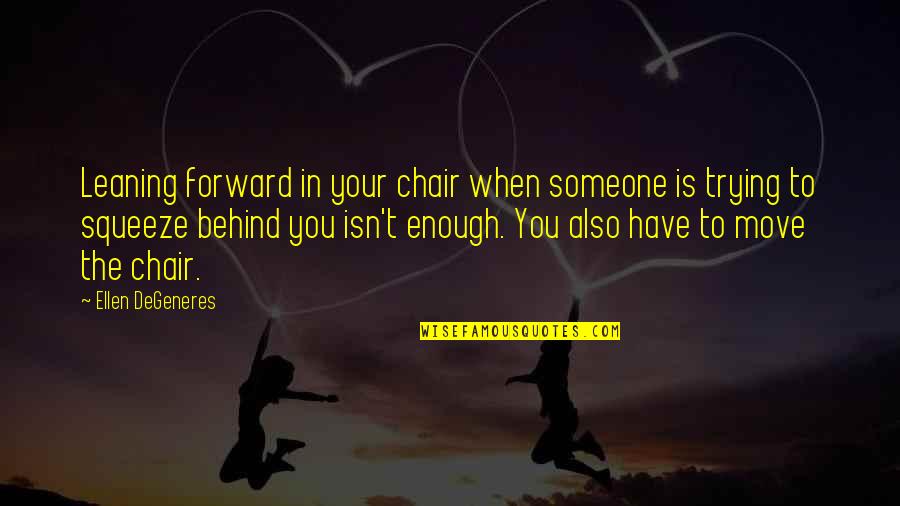 Ellen Degeneres Funny Quotes By Ellen DeGeneres: Leaning forward in your chair when someone is Ellen Degeneres Funny Quotes By Ellen DeGeneres: Leaning forward in your chair when someone is