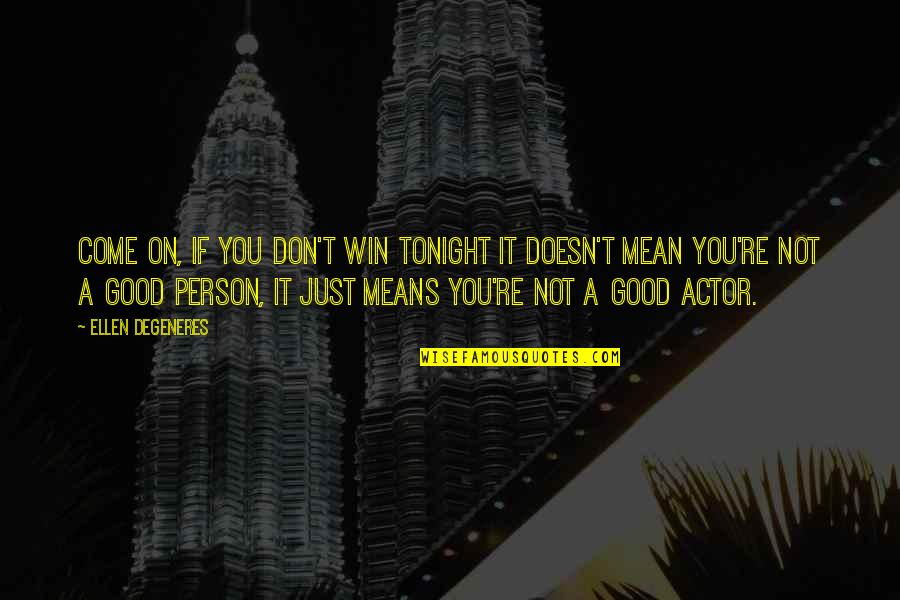 Ellen Degeneres Funny Quotes By Ellen DeGeneres: Come on, if you don't win tonight it Ellen Degeneres Funny Quotes By Ellen DeGeneres: Come on, if you don't win tonight it