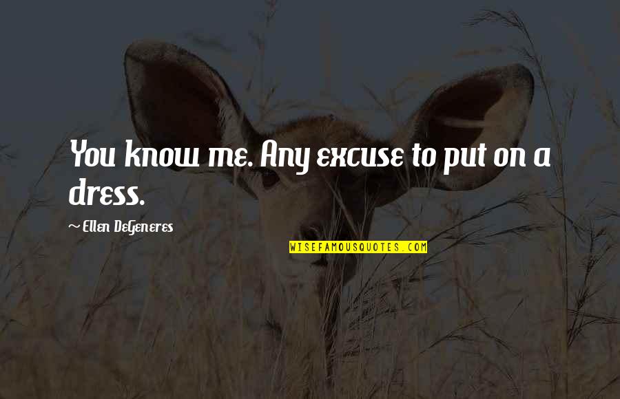 Ellen Degeneres Funny Quotes By Ellen DeGeneres: You know me. Any excuse to put on Ellen Degeneres Funny Quotes By Ellen DeGeneres: You know me. Any excuse to put on