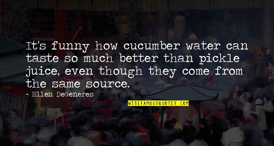 Ellen Degeneres Funny Quotes By Ellen DeGeneres: It's funny how cucumber water can taste so