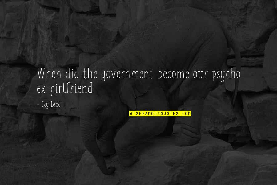 Ellen Degeneres Here And Now Quotes By Jay Leno: When did the government become our psycho ex-girlfriend