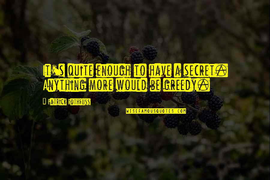 Ellen Degeneres Here And Now Quotes By Patrick Rothfuss: It's quite enough to have a secret. Anything Ellen Degeneres Here And Now Quotes By Patrick Rothfuss: It's quite enough to have a secret. Anything