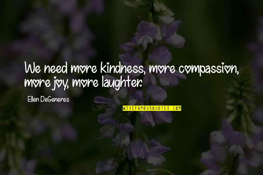 Ellen Degeneres Kindness Quotes By Ellen DeGeneres: We need more kindness, more compassion, more joy,
