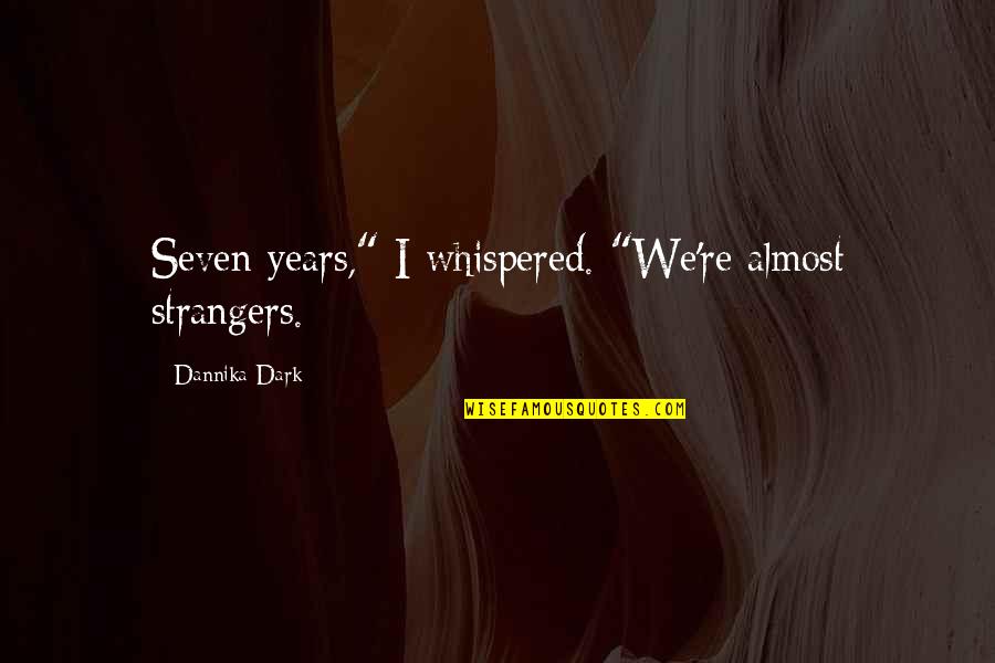 Ellen Degeneres The Funny Thing Is Quotes By Dannika Dark: Seven years," I whispered. "We're almost strangers.