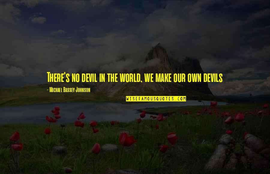 Ellen Degeneres The Funny Thing Is Quotes By Michael Bassey Johnson: There's no devil in the world, we make Ellen Degeneres The Funny Thing Is Quotes By Michael Bassey Johnson: There's no devil in the world, we make