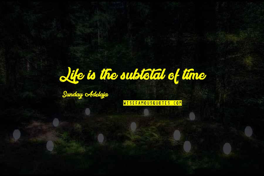 Ellen Devoe Quotes By Sunday Adelaja: Life is the subtotal of time
