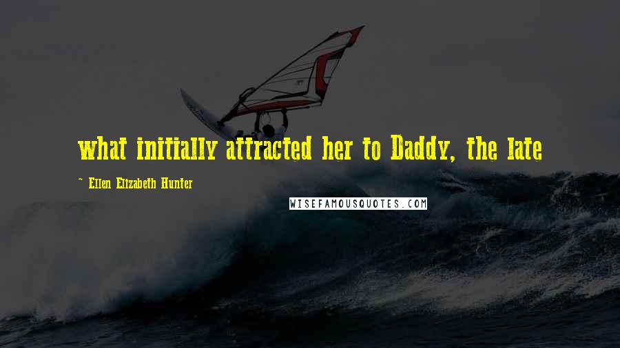 Ellen Elizabeth Hunter quotes: what initially attracted her to Daddy, the late